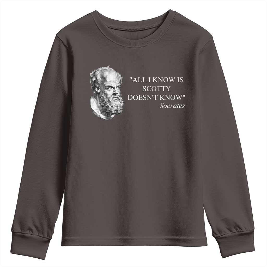 Funny Greek Philosophy Socrates Youth Sweatshirt All I Know Is Scotty Doesnt Know TS09 Dark Chocolate Print Your Wear