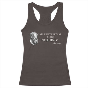 Greek Philosophy Socrates Racerback Tank Top All I Know Is That I Know Nothing TS09 Dark Chocolate Print Your Wear