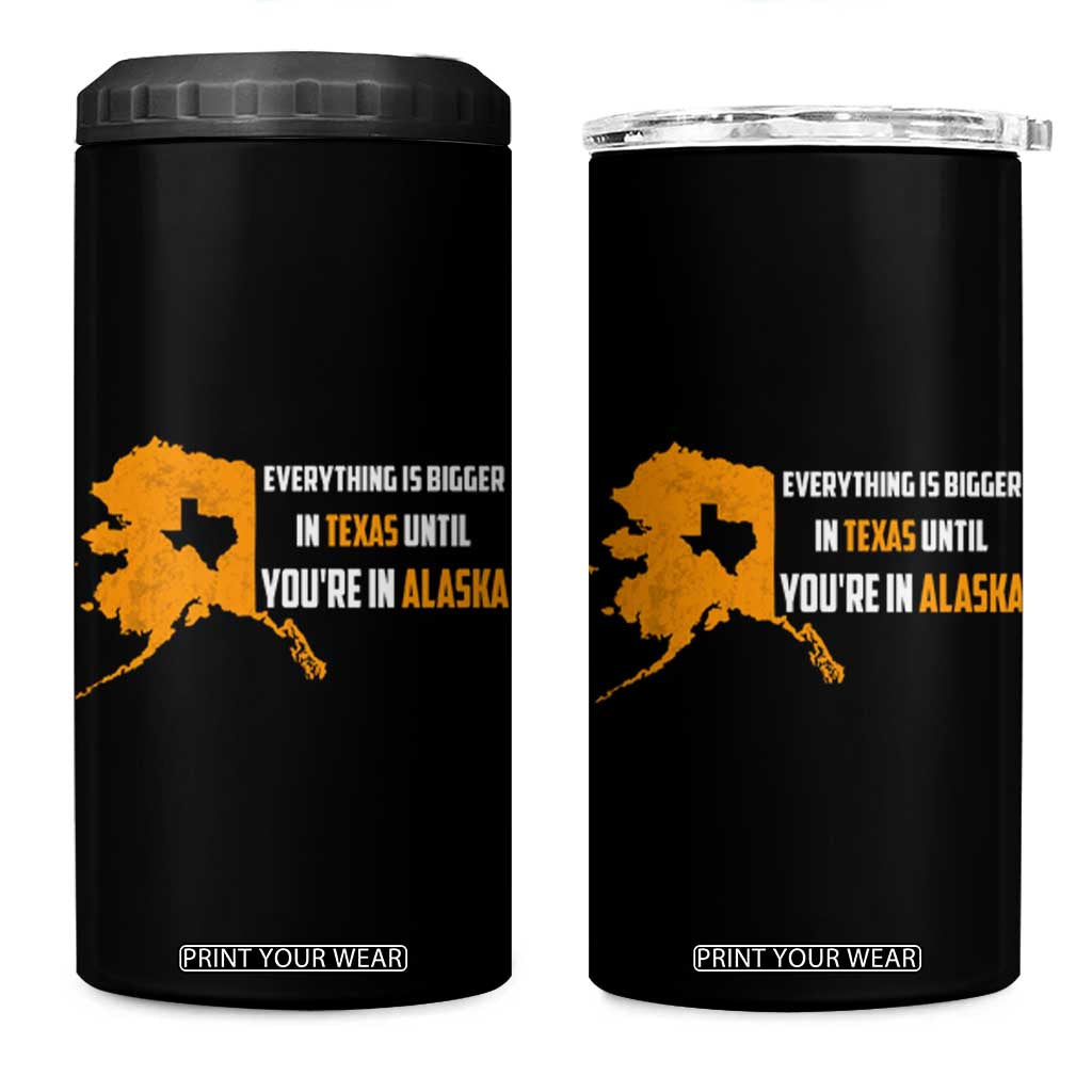 Funny Everything Is Bigger In Texas Until You're In Alaska 4 in 1 Can Cooler Tumbler TS09 One Size: 16 oz Black Print Your Wear