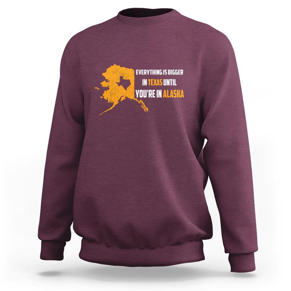 Funny Everything Is Bigger In Texas Until You're In Alaska Sweatshirt TS09 Maroon Print Your Wear