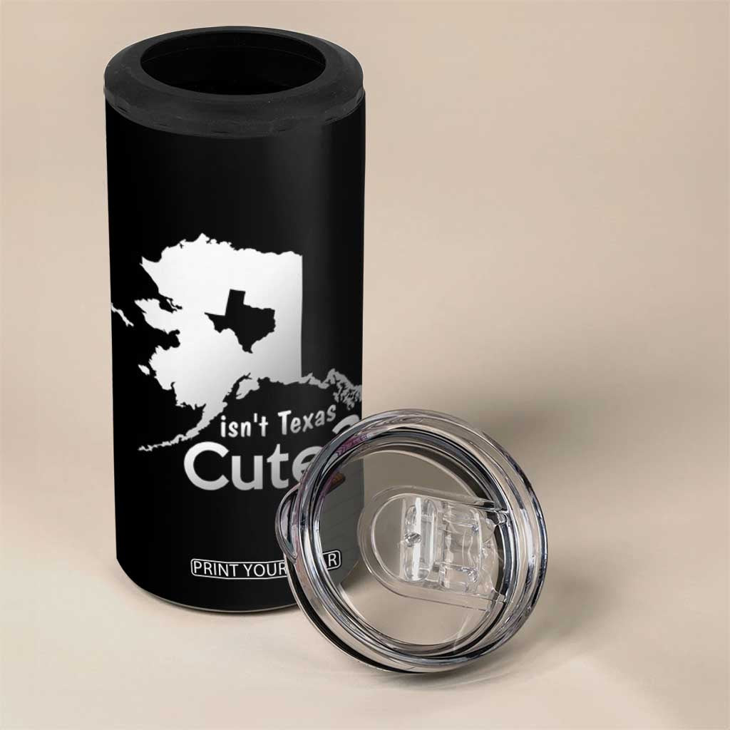 Funny Alaska 4 in 1 Can Cooler Tumbler Isn't Texas Cute TS09 Print Your Wear