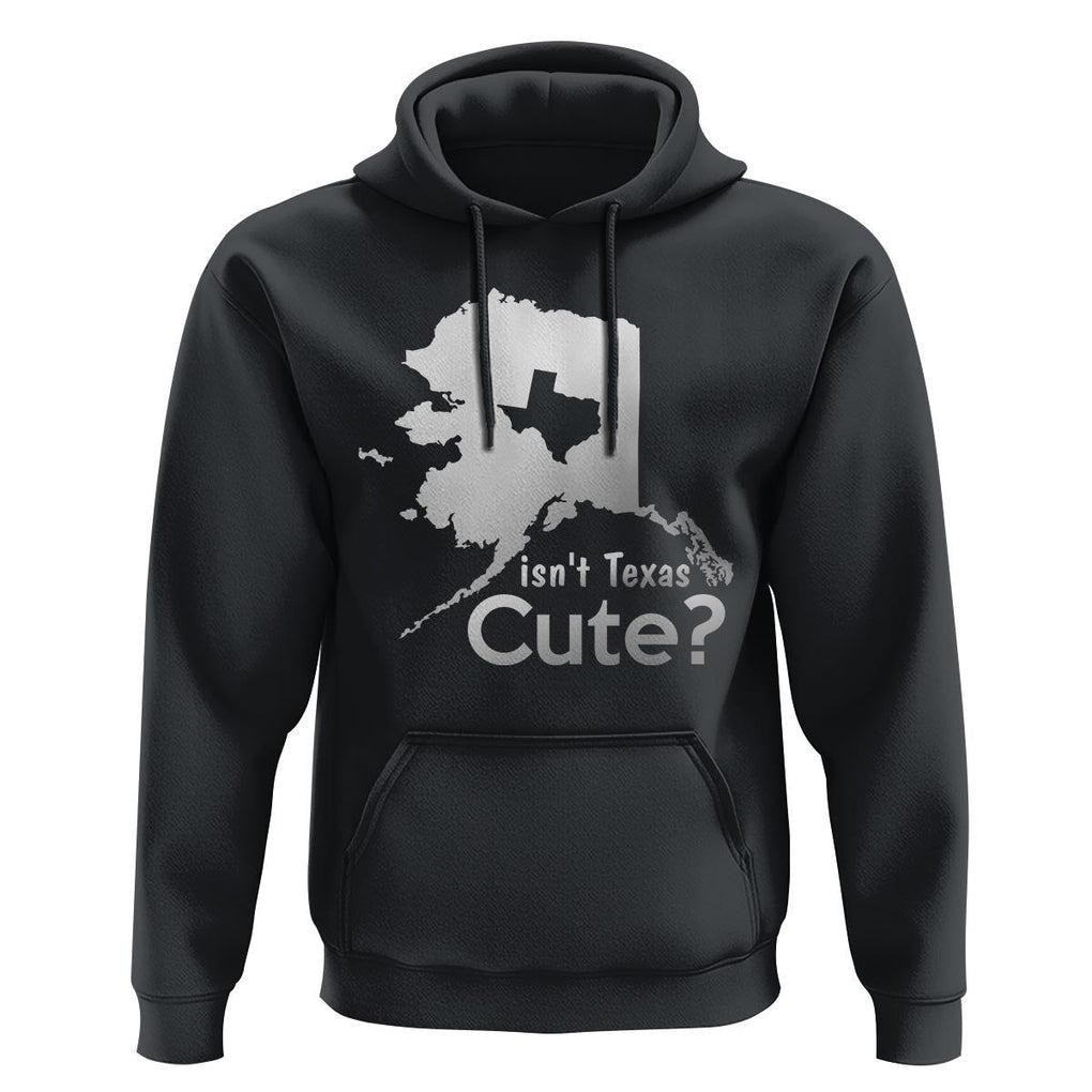 Funny Alaska Hoodie Isn't Texas Cute TS09 Black Print Your Wear