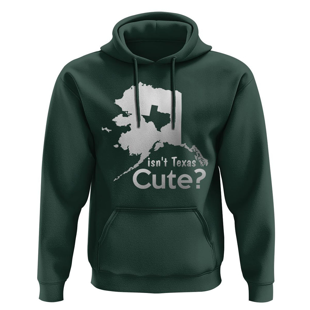 Funny Alaska Hoodie Isn't Texas Cute TS09 Dark Forest Green Print Your Wear