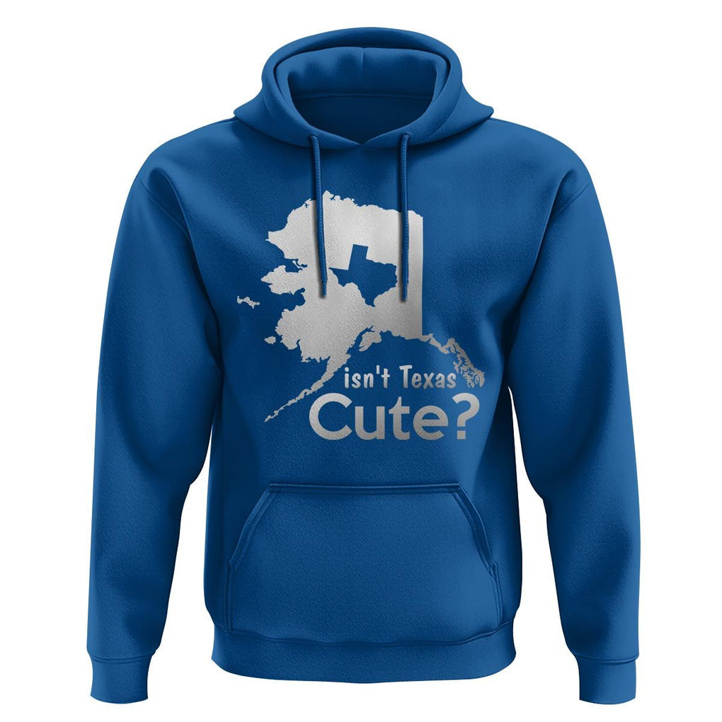 Funny Alaska Hoodie Isn't Texas Cute TS09 Royal Blue Print Your Wear