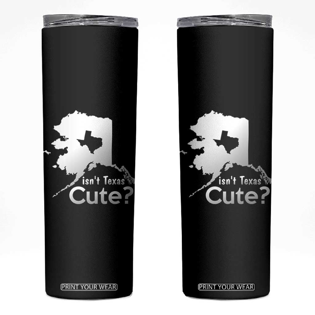 Funny Alaska Skinny Tumbler Isn't Texas Cute TS09 Black Print Your Wear