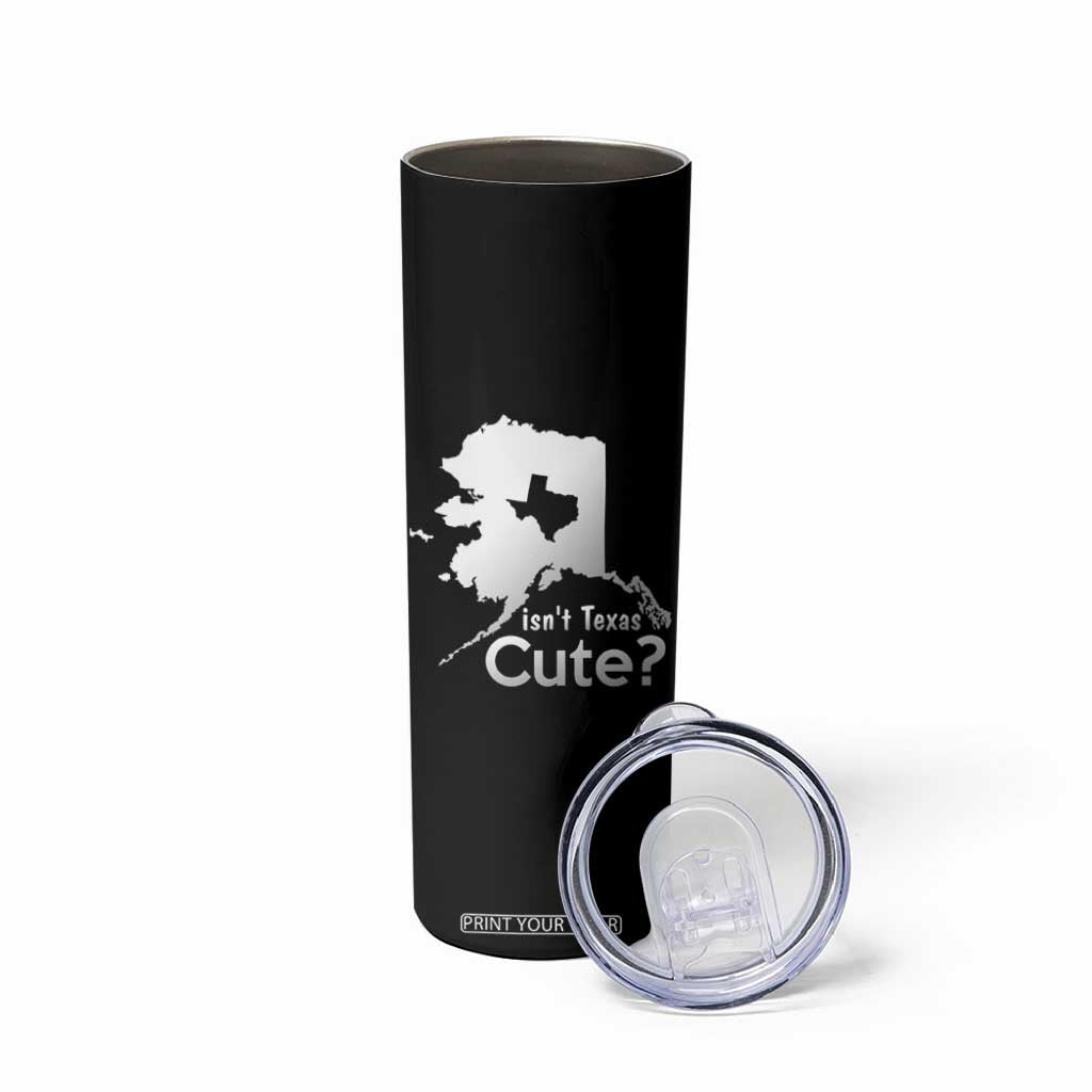 Funny Alaska Skinny Tumbler Isn't Texas Cute TS09 Print Your Wear