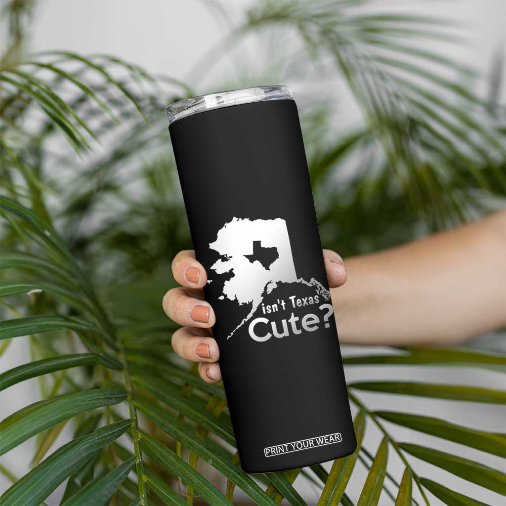 Funny Alaska Skinny Tumbler Isn't Texas Cute TS09 Print Your Wear