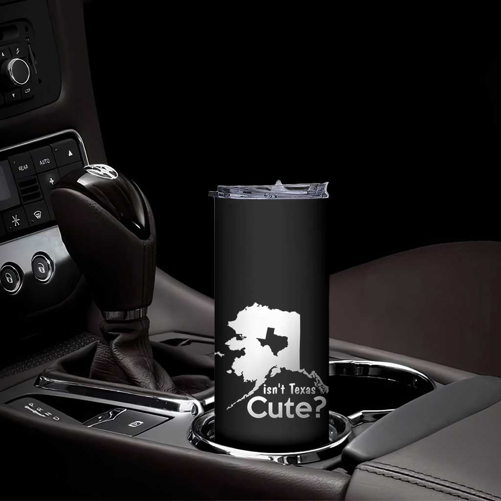 Funny Alaska Skinny Tumbler Isn't Texas Cute TS09 Print Your Wear