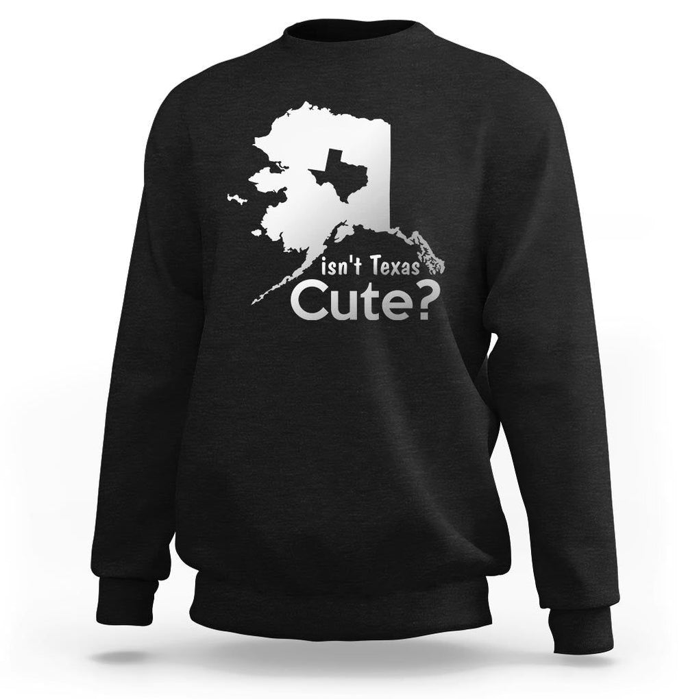 Funny Alaska Sweatshirt Isn't Texas Cute TS09 Black Print Your Wear
