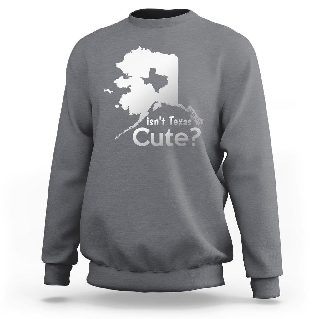 Funny Alaska Sweatshirt Isn't Texas Cute TS09 Charcoal Print Your Wear