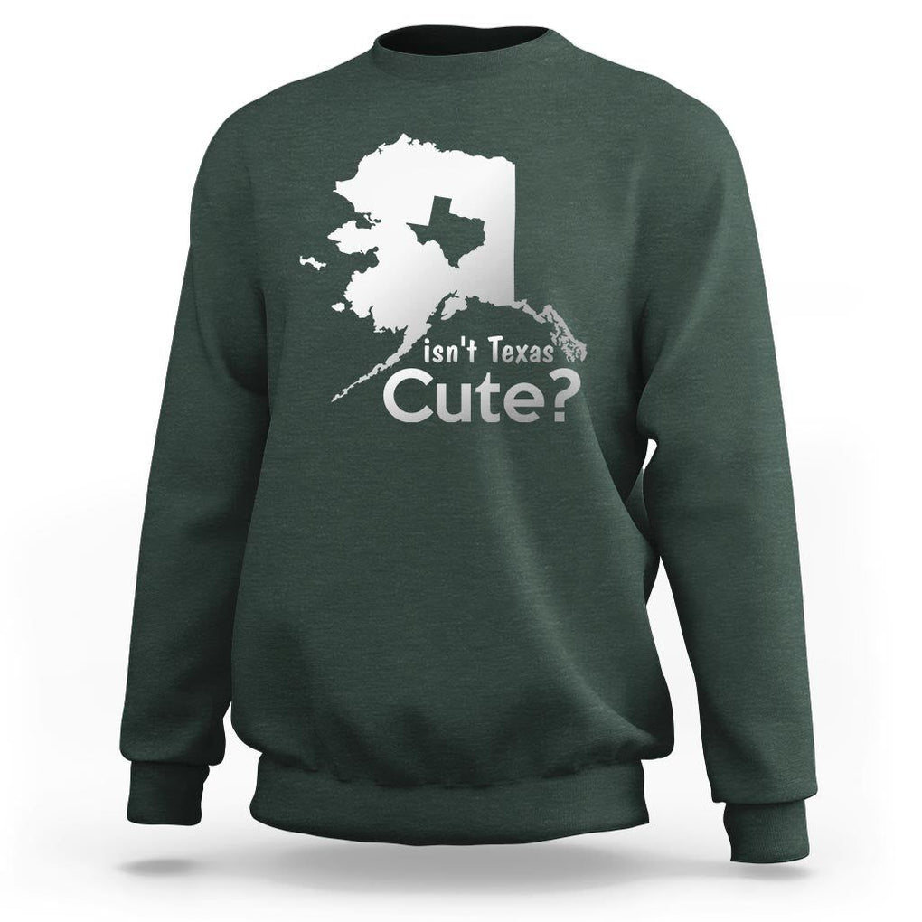 Funny Alaska Sweatshirt Isn't Texas Cute TS09 Dark Forest Green Print Your Wear