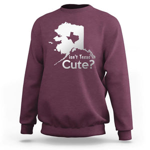 Funny Alaska Sweatshirt Isn't Texas Cute TS09 Maroon Print Your Wear