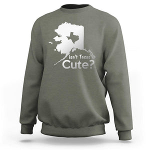 Funny Alaska Sweatshirt Isn't Texas Cute TS09 Military Green Print Your Wear