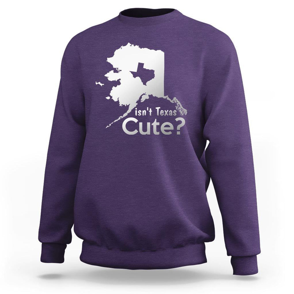 Funny Alaska Sweatshirt Isn't Texas Cute TS09 Purple Print Your Wear