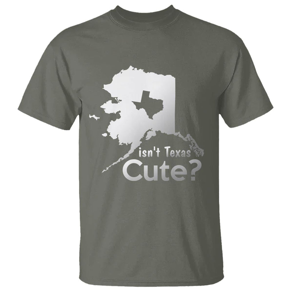 Funny Alaska T Shirt Isn't Texas Cute TS09 Military Green Print Your Wear