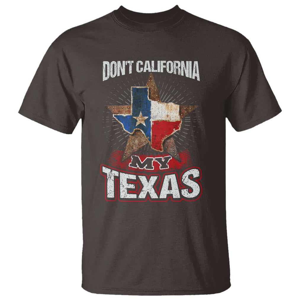 Funny Don't California My Texas T Shirt TS09 Dark Chocolate Print Your Wear