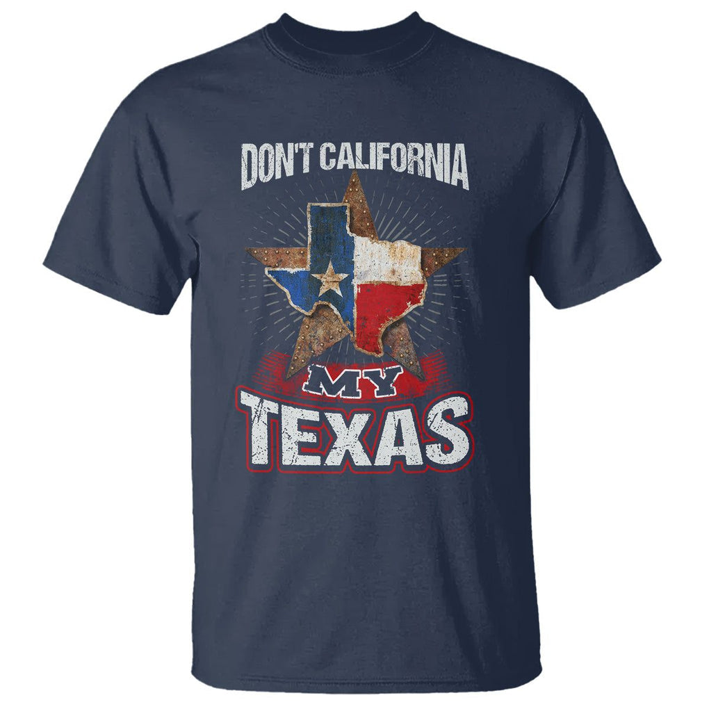 Funny Don't California My Texas T Shirt TS09 Navy Print Your Wear