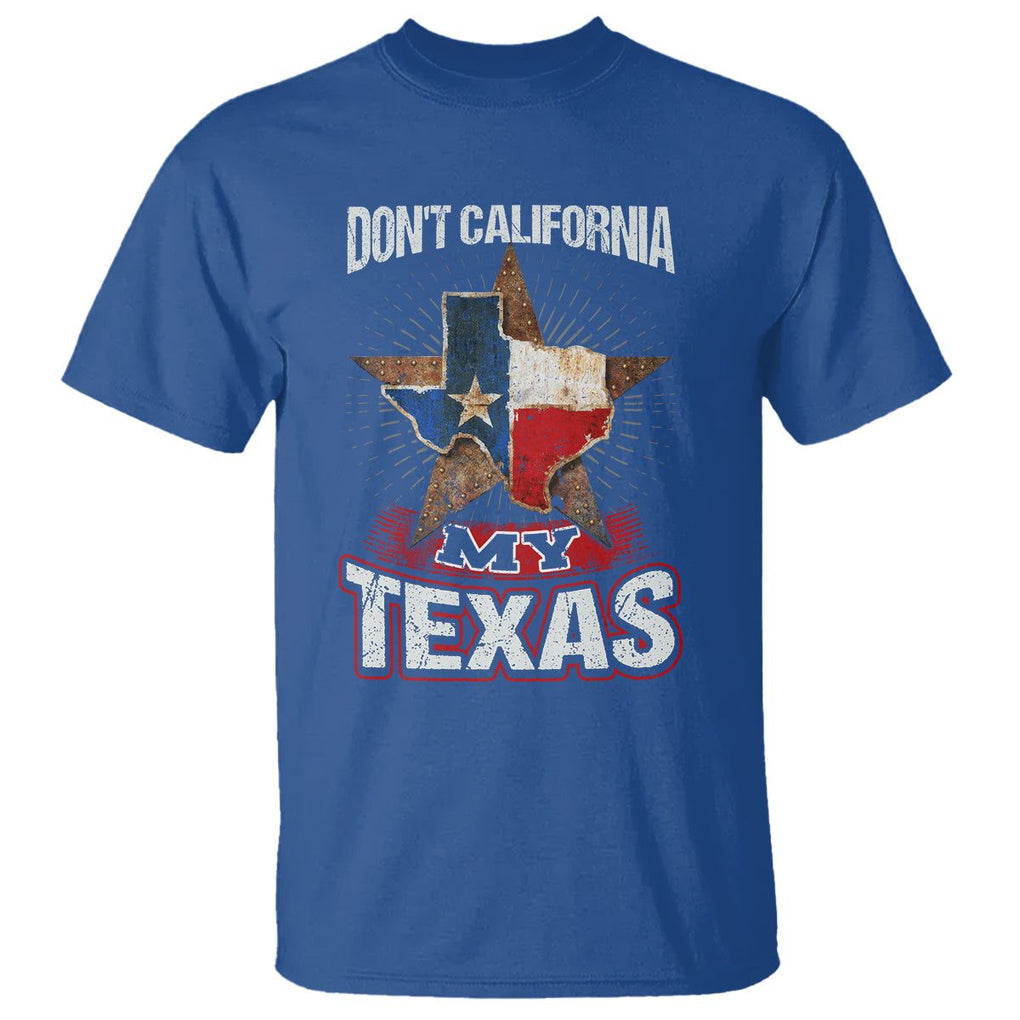 Funny Don't California My Texas T Shirt TS09 Royal Blue Print Your Wear