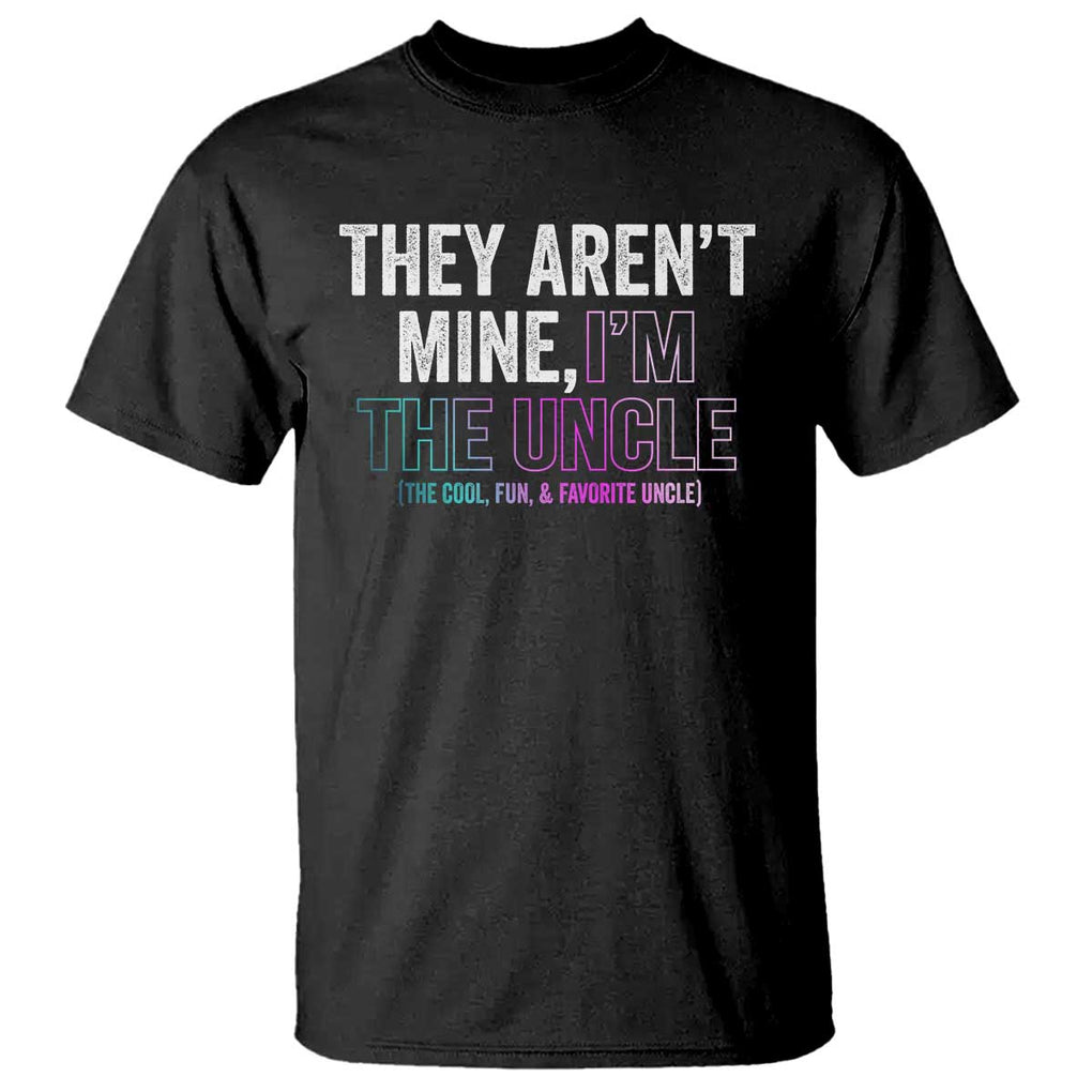 Funny Uncle T Shirt They Aren't Mine I'm The Cool Fun & Favorite Uncle TS09 Black Print Your Wear
