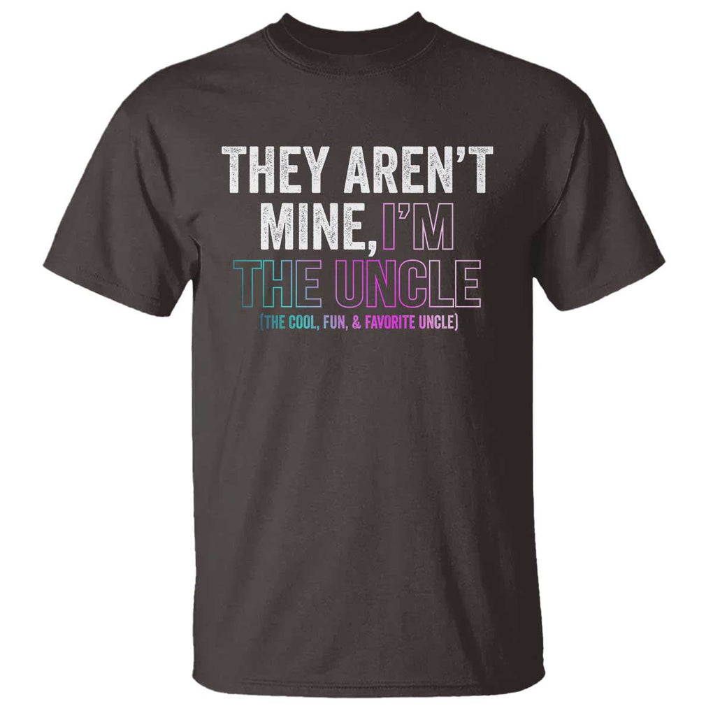 Funny Uncle T Shirt They Aren't Mine I'm The Cool Fun & Favorite Uncle TS09 Dark Chocolate Print Your Wear