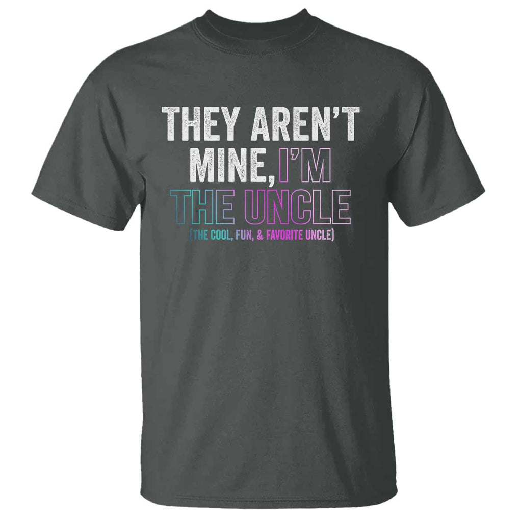 Funny Uncle T Shirt They Aren't Mine I'm The Cool Fun & Favorite Uncle TS09 Dark Heather Print Your Wear