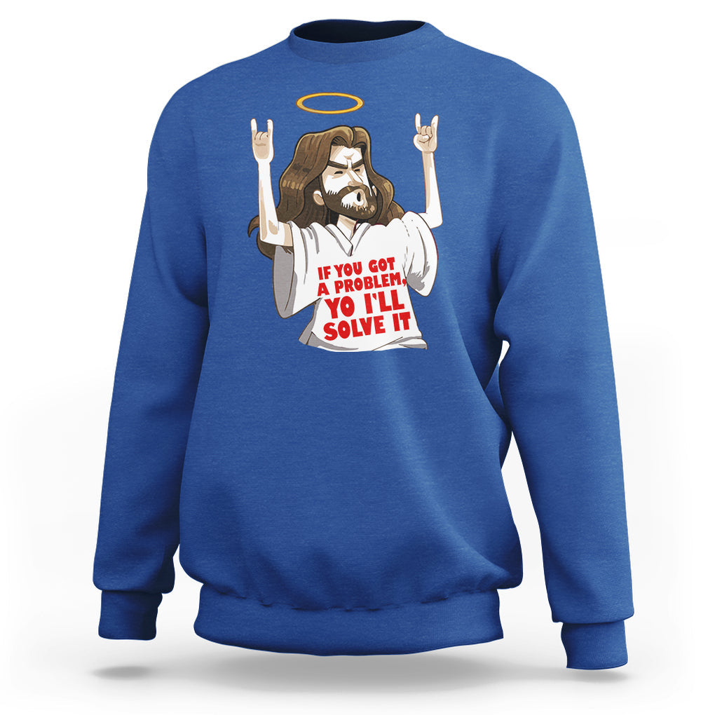 Jesus Meme Yo I'll Solve It If You Got A Problem Christian Sweatshirt TS09 Royal Blue Printyourwear