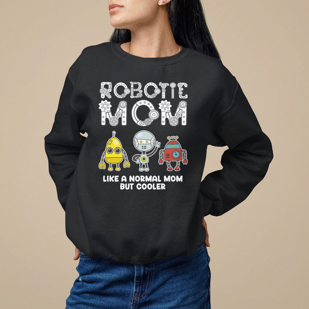 Mother's Day Robot Lover Sweatshirt Robotics Mom Like A Nornal Mom But Cooler TS09 Black Printyourwear
