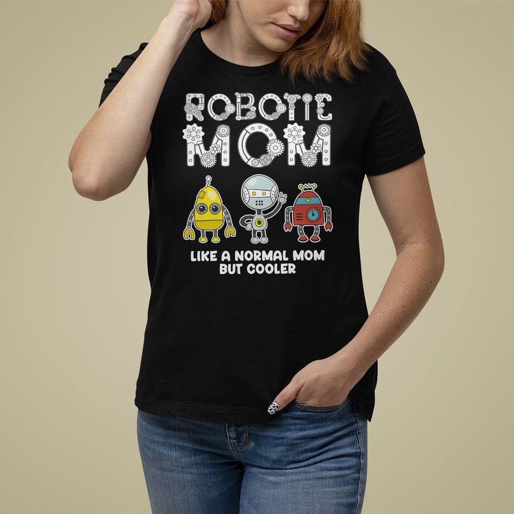Mother's Day Robot Lover T Shirt For Women Robotics Mom Like A Nornal Mom But Cooler TS09 Black Printyourwear