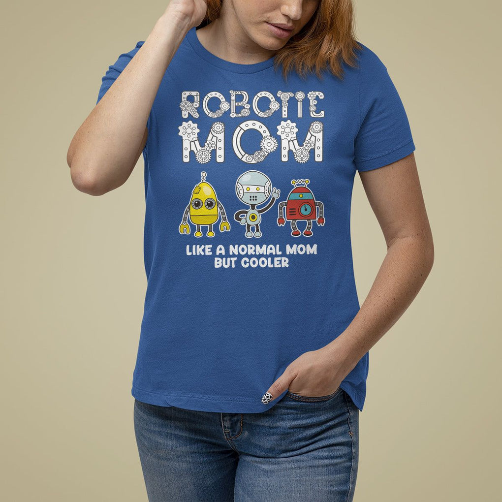 Mother's Day Robot Lover T Shirt For Women Robotics Mom Like A Nornal Mom But Cooler TS09 Royal Blue Printyourwear