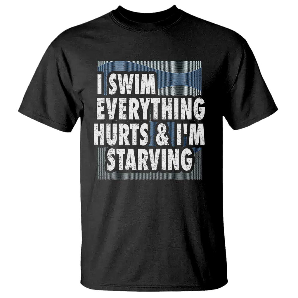 Funny Swimming T Shirt I Swim Everything Hurts I'm Starving Swimmer TS09 Black Print Your Wear