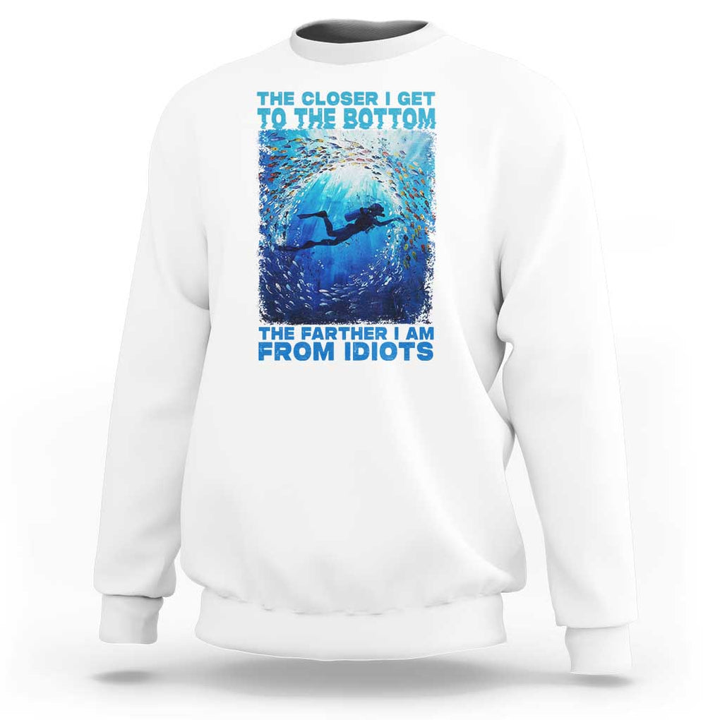Scuba Diving Sweatshirt The Closer I Get To The Bottom The Farther I Am From Idiots TS09 White Print Your Wear