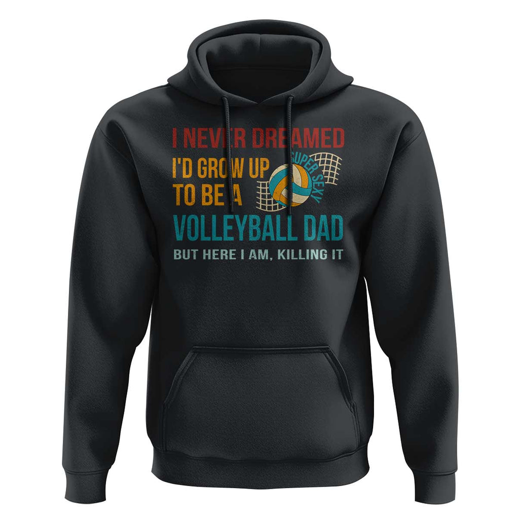Funny I Never Dreamed I'd Grow Up To Be Sexy Volleyball Dad Hoodie TS09 Black Print Your Wear