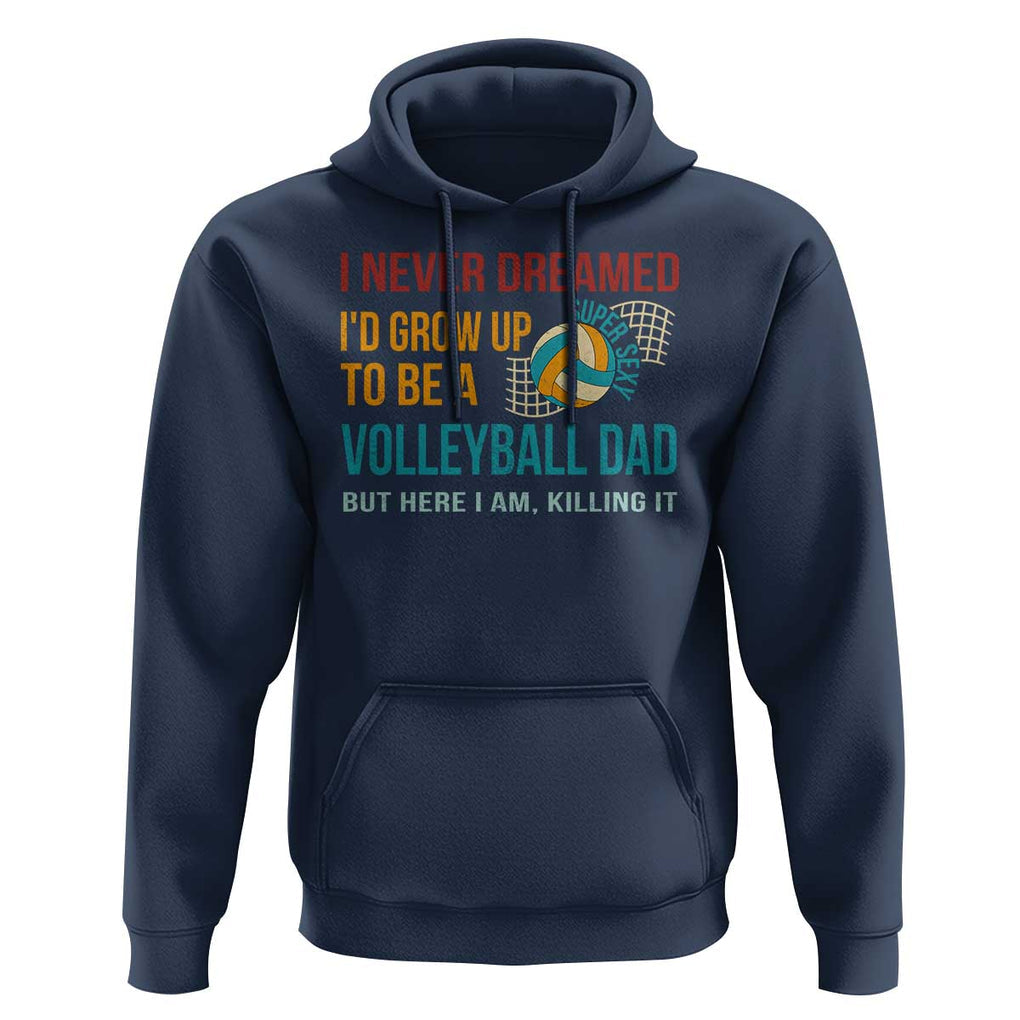 Funny I Never Dreamed I'd Grow Up To Be Sexy Volleyball Dad Hoodie TS09 Navy Print Your Wear
