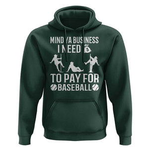 Funny Baseball Hoodie Mind Your Business I Need Money To Pay For Baseball TS09 Dark Forest Green Print Your Wear
