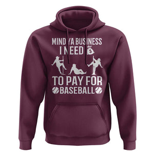 Funny Baseball Hoodie Mind Your Business I Need Money To Pay For Baseball TS09 Maroon Print Your Wear