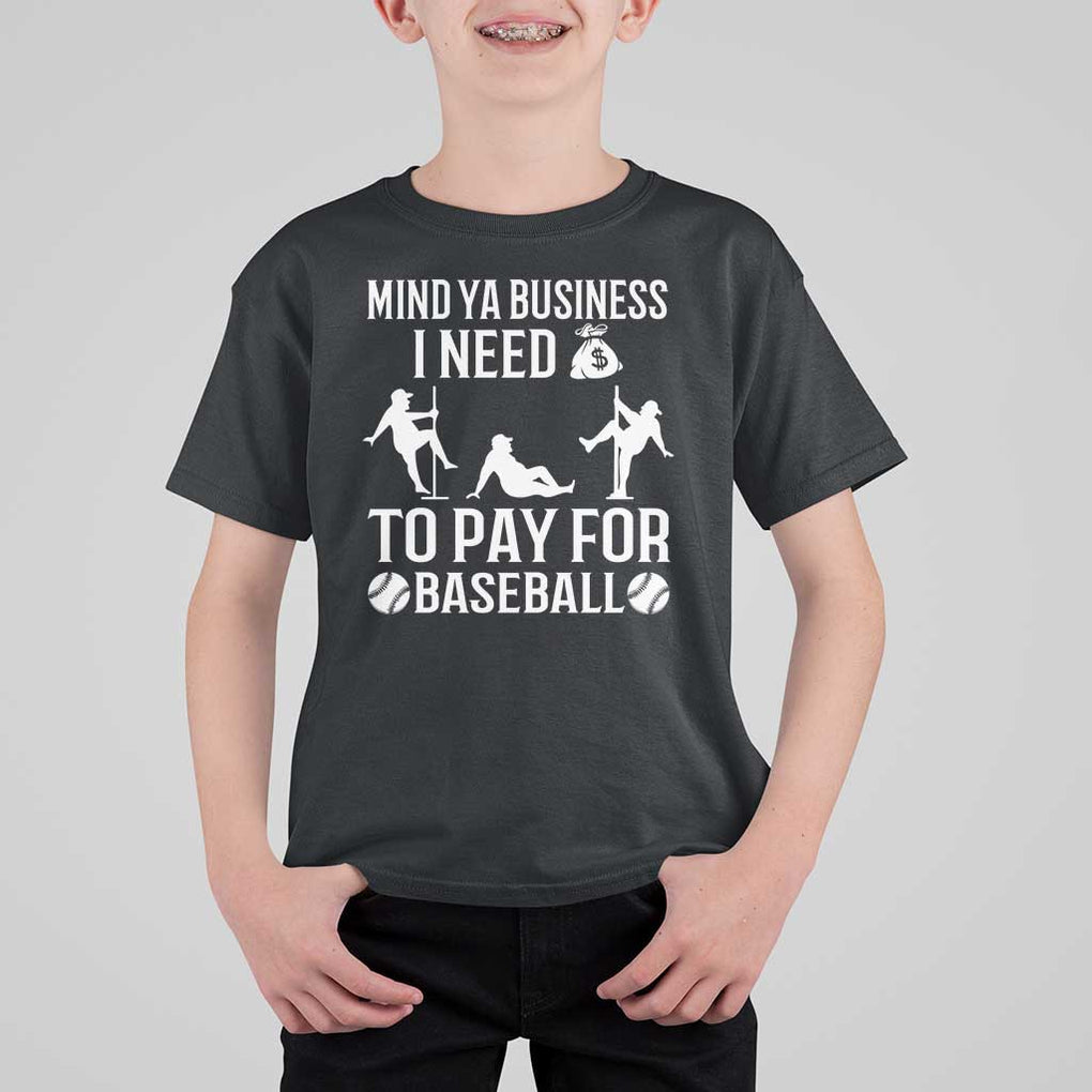 Funny Baseball T Shirt For Kid Mind Your Business I Need Money To Pay For Baseball TS09 Black Print Your Wear