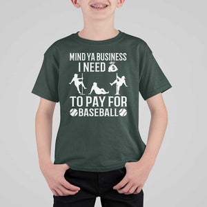 Funny Baseball T Shirt For Kid Mind Your Business I Need Money To Pay For Baseball TS09 Dark Forest Green Print Your Wear