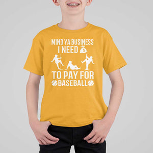 Funny Baseball T Shirt For Kid Mind Your Business I Need Money To Pay For Baseball TS09 Gold Print Your Wear