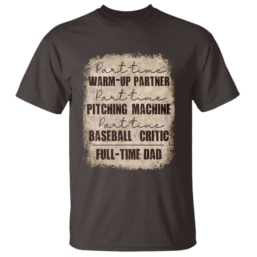 Funny Part Time Warm Up Partner Pitching Baseball Full Time Dad T Shirt TS09 Dark Chocolate Print Your Wear