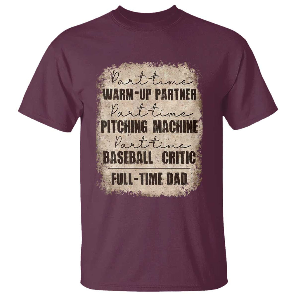 Funny Part Time Warm Up Partner Pitching Baseball Full Time Dad T Shirt TS09 Maroon Print Your Wear