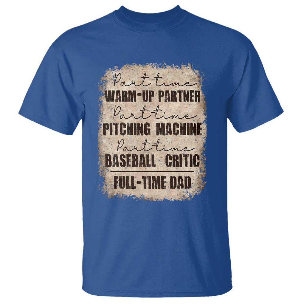 Funny Part Time Warm Up Partner Pitching Baseball Full Time Dad T Shirt TS09 Royal Blue Print Your Wear