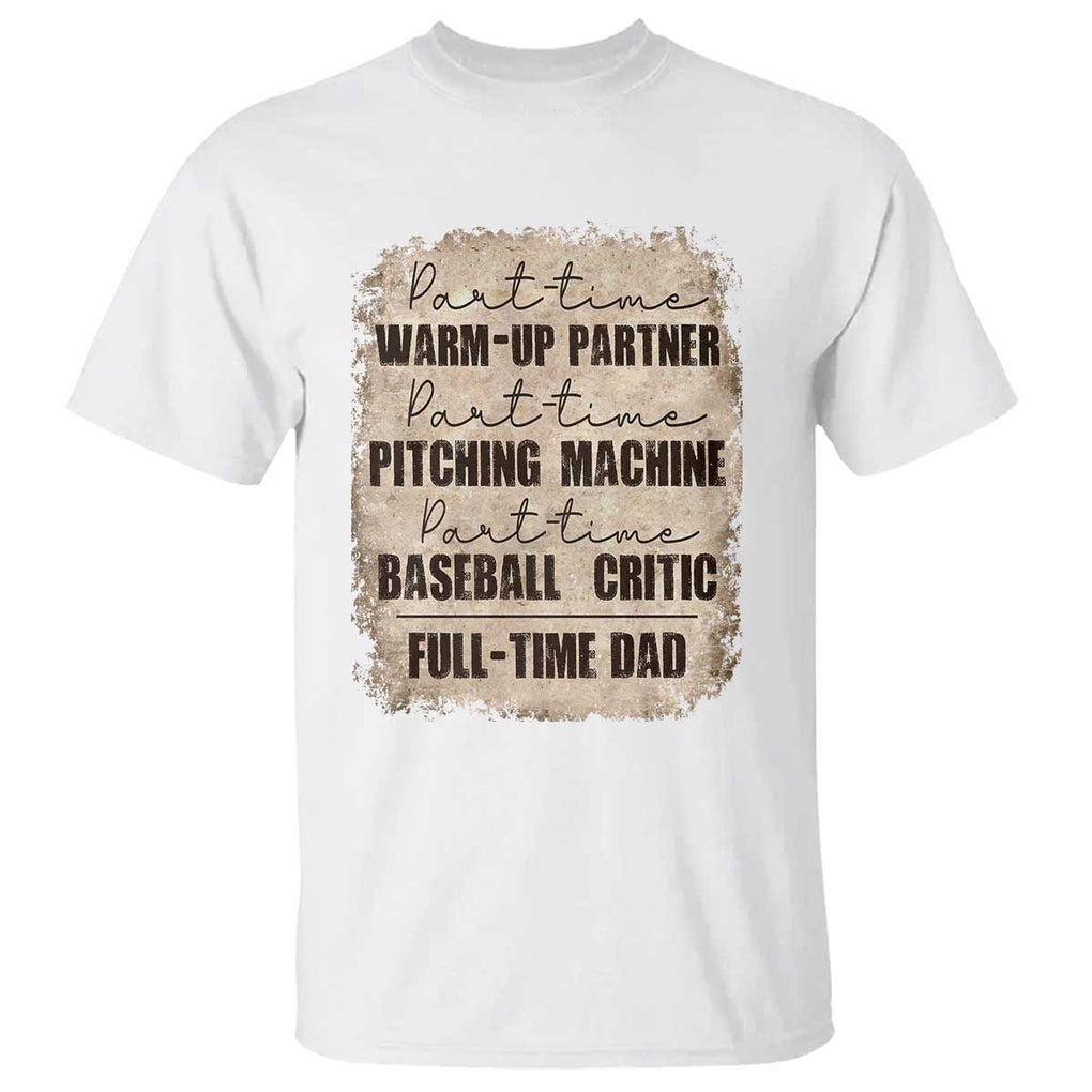 Funny Part Time Warm Up Partner Pitching Baseball Full Time Dad T Shirt TS09 White Print Your Wear