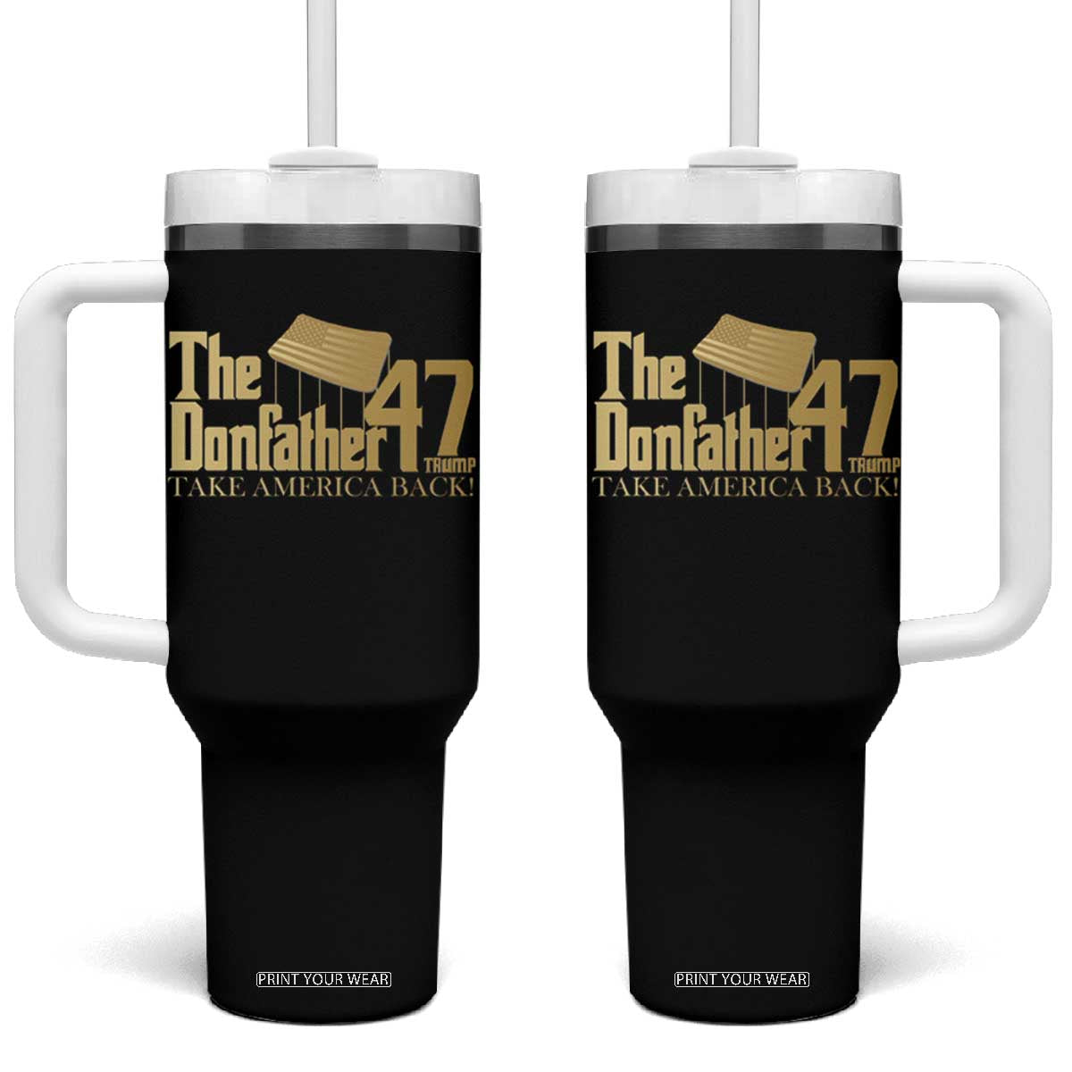 Trump 47 Tumbler With Handle The Donfather Take America Back US President TS09 One Size: 40 oz Black Print Your Wear