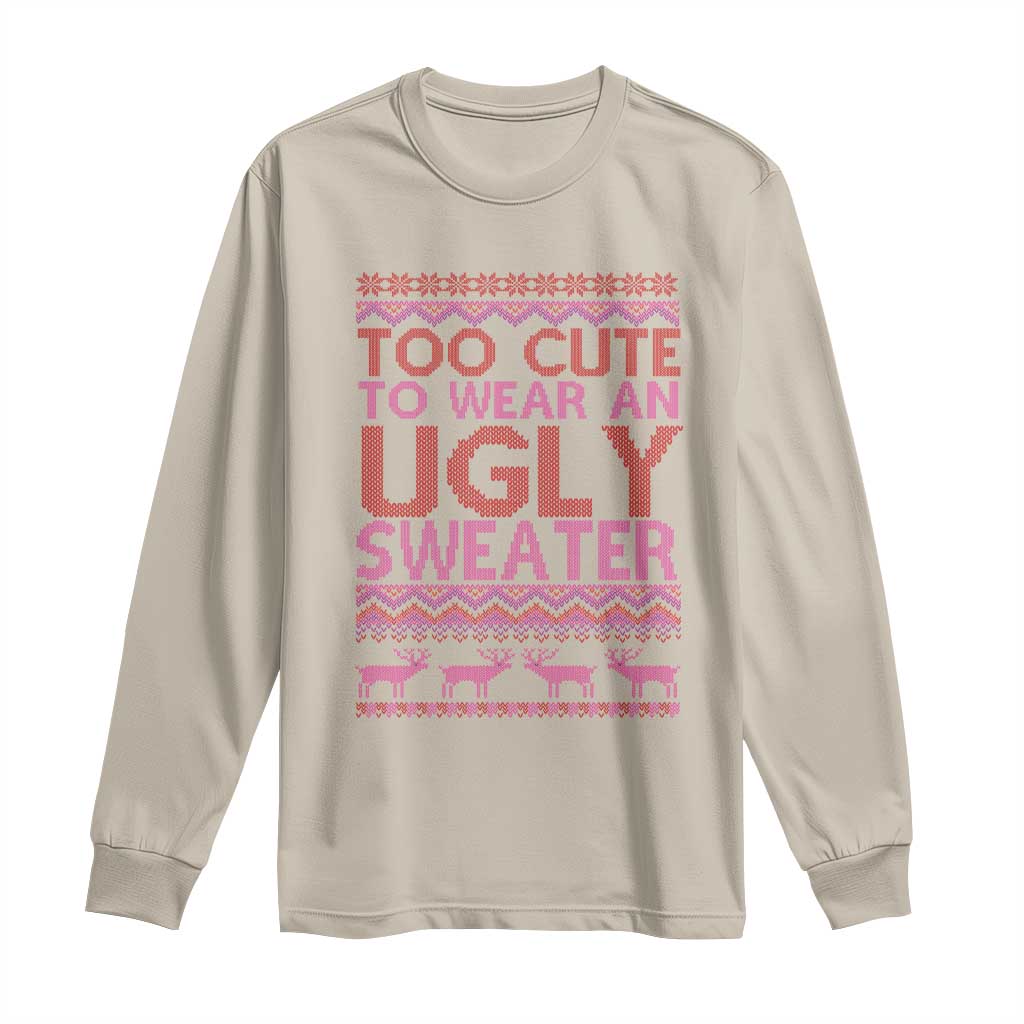 Funny Christmas Long Sleeve Shirt Too Cute To Wear An Ugly Sweater TS09 Sand Print Your Wear