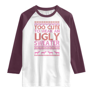 Funny Christmas Raglan Shirt Too Cute To Wear An Ugly Sweater TS09 White Maroon Print Your Wear