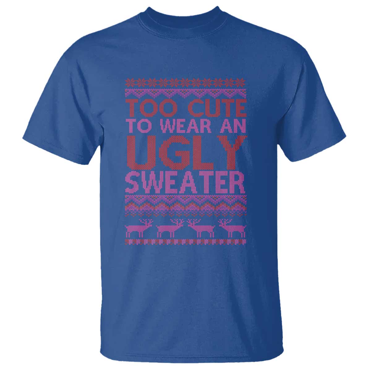 Funny Christmas T Shirt Too Cute To Wear An Ugly Sweater TS09 Royal Blue Print Your Wear