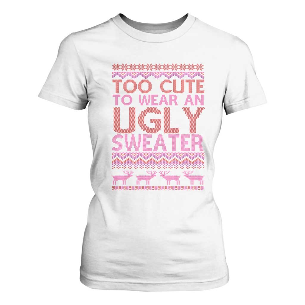 Funny Christmas T Shirt For Women Too Cute To Wear An Ugly Sweater TS09 White Print Your Wear