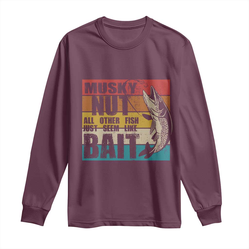 Musky Fishing Long Sleeve Shirt Musky Nut All Other Fish Just Seem Like Bait TS09 Maroon Print Your Wear