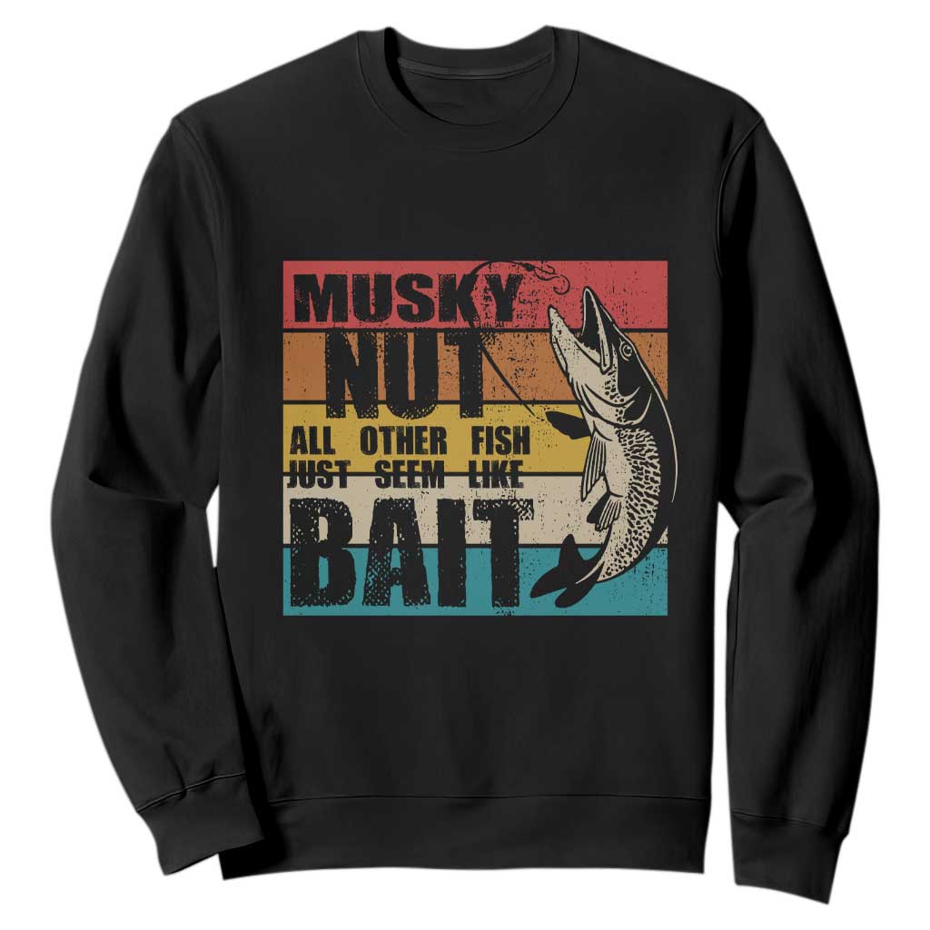 Musky Fishing Sweatshirt Musky Nut All Other Fish Just Seem Like Bait TS09 Black Print Your Wear