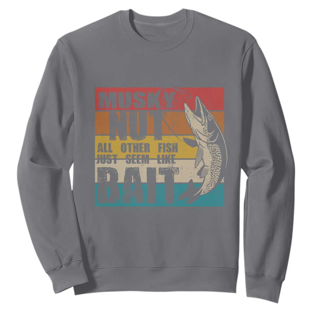 Musky Fishing Sweatshirt Musky Nut All Other Fish Just Seem Like Bait TS09 Charcoal Print Your Wear